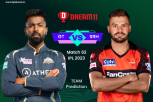 IPL 2023 GT Vs SRH Match 62 Dream11 Prediction
